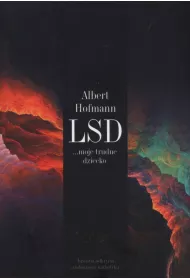 LSD moje trudne dziecko. Historia odkrycia cudownego narkotyku
