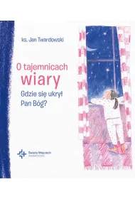 O tajemnicach wiary Gdzie si� ukry� Pan B�g?