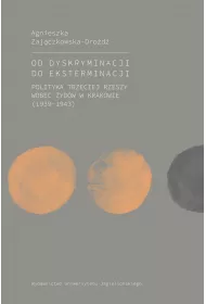 Od dyskryminacji do eksterminacji. Polityka Trzeciej Rzeszy wobec �yd�w w Krakowie (1939-1943)