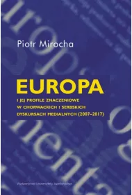 Europa i jej profile znaczeniowe w chorwackich i serbskich dyskursach medialnych (2007&ndash;2017)