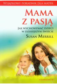 Mama z pasj�. Jak wychowa� dzieci w dzisiejszym �wiecie