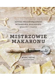 Mistrzowie makaronu. Sztuka w�asnor�cznego wyrabiania makaronu, gnocchi i risotto