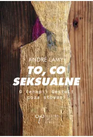 To, co seksualne. O terapii Gestalt poza s�owami