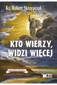 Kto wierzy, widzi wi�cej. Anatomia wiary 2