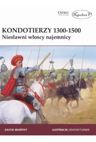 Kondotierzy 1300-1500. Nies�awni w�oscy najemnicy.