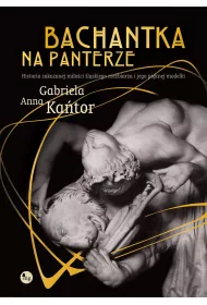 Bachantka na panterze. Historia zakazanej mi�o�ci �l�skiego rze�biarza i jego pi�knej modelki