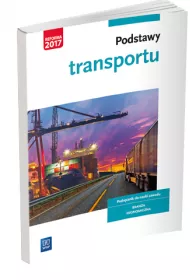 Podstawy transportu. Podrcznik do nauki zawodw z brany logistyczno-spedycyjnej. Szkoy ponadgimnazjalne