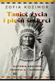 Taniec �ycia i pie�� �mierci. Historia Apacz�w Cochise`a i Geronima