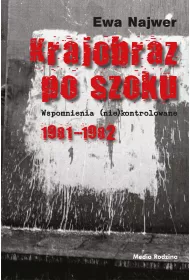 Krajobraz po szoku. Wspomnienia (nie)kontrolowane. 1981-1982