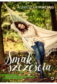 Smak szczcia, czyli o dietach, pielgnacji urody w zgodzie z natur i szukaniu pikna w sobie