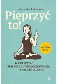 Pieprzy� to! Jak przesta� spe�nia� cudze oczekiwania, a zacz�� w�asne