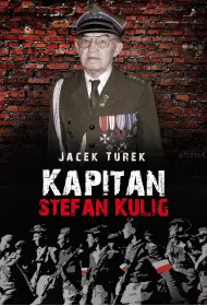 Kapitan Stefan Kulig. �o�nierz Wykl�ty Niez�omny