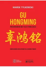 Gu Hongming prekursorem idei fuzji cywilizacji. Konfucjanizm jako ratunek dla Zachodu i �wiata