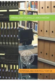 Problemy funkcji archiw�w. Symposia Archivistica. Tom 7