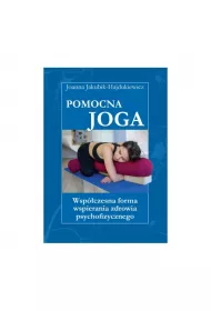 Pomocna Joga. Wspczesna forma wspierania zdrowia psychofizycznego
