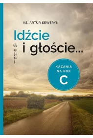 Id�cie i g�o�cie. Kazania na rok C