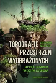 Topografie przestrzeni wyobra�onych. Serbska i chorwacka fantastyka gatunkowa