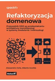 Refaktoryzacja domenowa. Przewodnik DDD po przekszta�caniu architektury monolitycznej w systemy modularne i mikrous�ugi