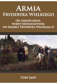 Armia Fryderyka Wielkiego od zako�czenia wojny siedmioletniej do �mierci Fryderyka Wilhelma II