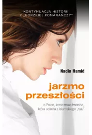 Jarzmo przeszoci. O Polsce, onie muzumanina, ktra ucieka z islamskiego "raju"