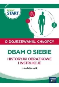 PEWNY START. O DOJRZEWANIU. CH�OPCY Dbam o siebie. Historyjki obrazkowe i instrukcje