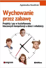 Wychowanie przez zabaw�. Projekty i gry w kszta�towaniu kluczowych kompetencji u dzieci i m�odzie�y