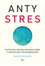 Antystres. Skuteczna metoda radzenia sobie z niepokojem i przygn�bieniem