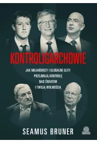 Kontroligarchowie. Jak miliarderzy i globalne elity przejmuj� kontrol� nad �wiatem i twoj� wolno�ci�