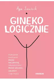 eBook GinekoLOGICZNIE. Poradnik napisany przez pacjentk, sprawdzony przez lekarki, lekarzy i nie tylko pdf mobi epub