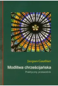 Modlitwa chrze�cija�ska. Praktyczny przewodnik