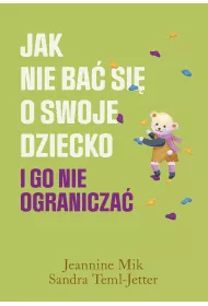 Jak nie ba si o swoje dziecko i go nie ogranicza