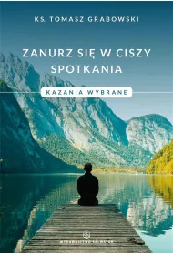 Zanurz si� w ciszy spotkania. Kazania wybrane