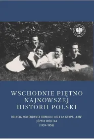 Wschodnie pi�tno najnowszej historii Polski. Relacja komendanta Obwodu �uck AK krypt. &bdquo;�an&rdquo; J�zefa W�jcika (1939&ndash;1956)