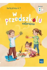 W przedszkolu naturalnie. Poziom B+. Karty pracy. Cz�� 1