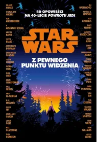 Star Wars. Z pewnego punktu widzenia. 40 opowiada� na 40-lecie ",Powrotu Jedi",