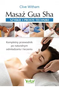 Masa Gua Sha - szybkie i proste techniki. Kompletny przewodnik po naturalnym odmadzaniu i leczeniu