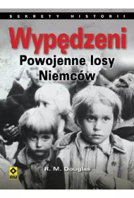 Wyp�dzeni. Losy powojenne Niemc�w. Sekrety historii