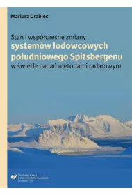 Stan i wsp�czesne zmiany system�w lodowcowych po�udniowego Spitsbergenu w �wietle bada� metodami radarowymi