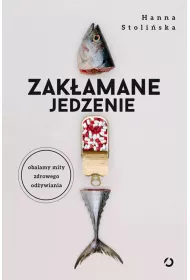 Zak�amane jedzenie. Obalamy mity zdrowego od�ywiania
