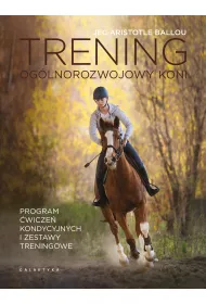 Trening og�lnorozwojowy koni. Program �wicze� kondycyjnych i zestawy treningowe