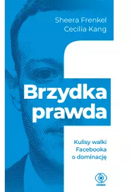 Brzydka prawda. Kulisy walki Facebooka o dominacj�