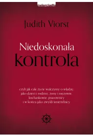 Niedoskonaa kontrola, czyli jak cae ycie walczymy o wadz: jako dzieci i rodzice, ony i mowie, kochankowie, pracownicy i w kocu jako zwykli miertelnicy