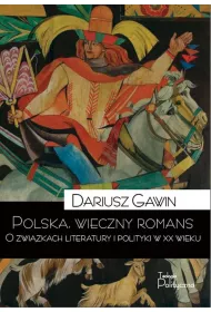 Polska wieczny romans. O zwi�zkach literatury i polityki w XX wieku