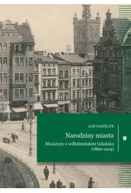 Narodziny miasta Miniatury o wilhelmiskim Gdasku (1890-1914)
