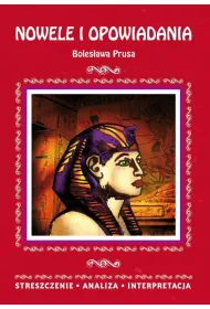 Nowele i opowiadania Boles�awa Prusa. Streszczenie, analiza, interpretacja