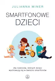 Smartfonowe dzieciaki. Dla rodzicw, ktrych dzieci wychowuja si w wiecie smartfonw