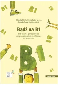 B�d� na B1. Zbi�r zada� z j�zyka polskiego oraz przyk�adowe testy certyfikatowe dla poziomu B1