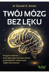 Tw�j m�zg bez l�ku. Program lekarza, kt�ry pomaga wyciszy� strach, przeci��enie i chaos my�li dzi�ki neuronauce