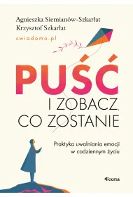 Pu�� i zobacz, co zostanie. Praktyka uwalniania emocji w codziennym �yciu