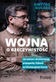 Wojna o rzeczywisto. Jak walczy z dezinformacj, propagand i fejkami na informacyjnym froncie